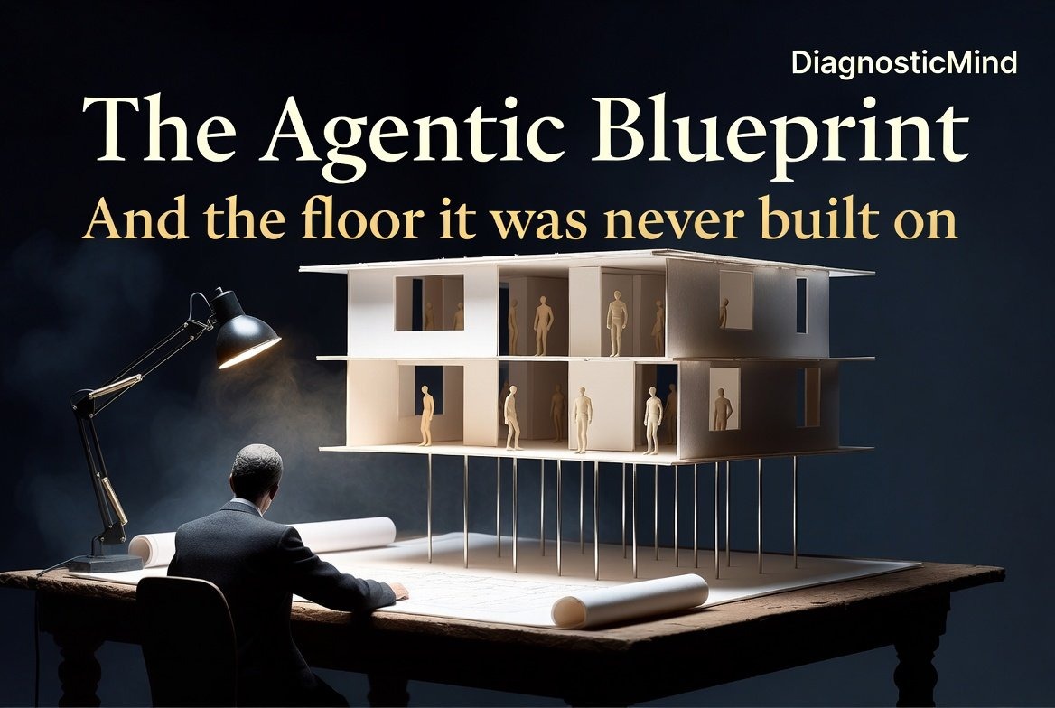 The Agentic Blueprint (And the Floor It Was Never Built On)